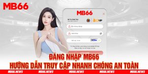 Đăng Nhập Mb66 - Hướng Dẫn Đăng Nhập Mb66 Nhanh Chóng An Toàn