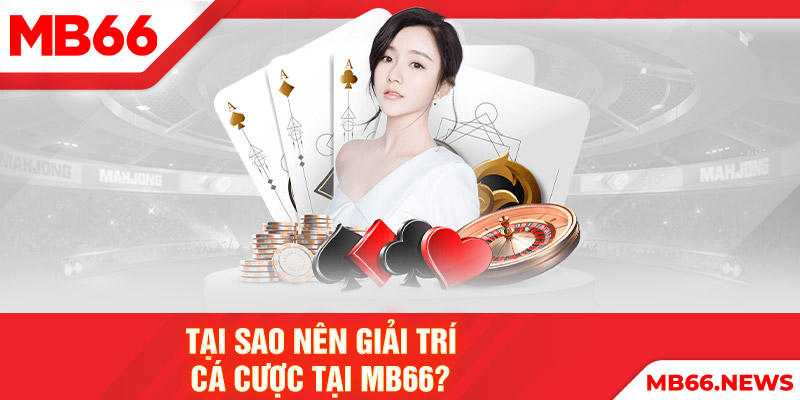 Tại sao nên giải trí cá cược tại MB66