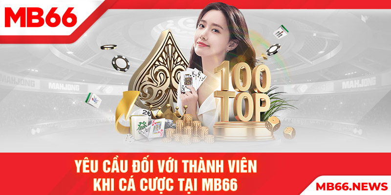 Yêu cầu đối với thành viên khi cá cược tại MB66