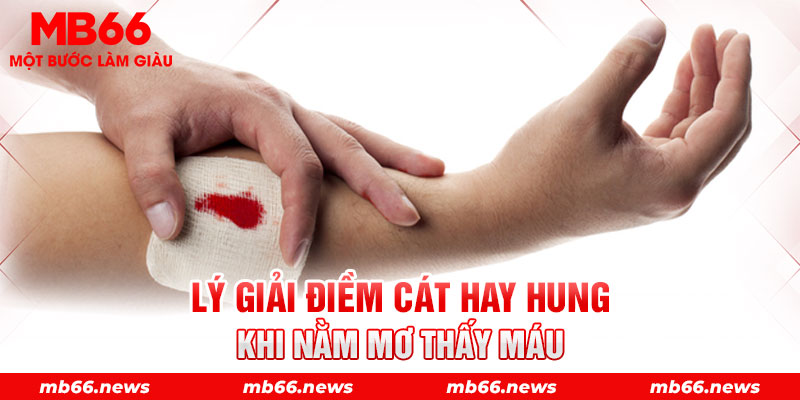 Lý giải điềm cát hay hung khi nằm mơ thấy máu