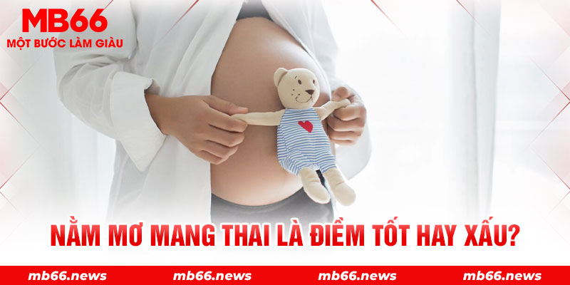 Nằm mơ mang thai là điềm tốt hay xấu?