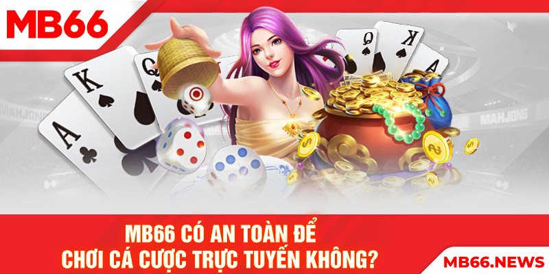 MB66 có an toàn để chơi cá cược trực tuyến không