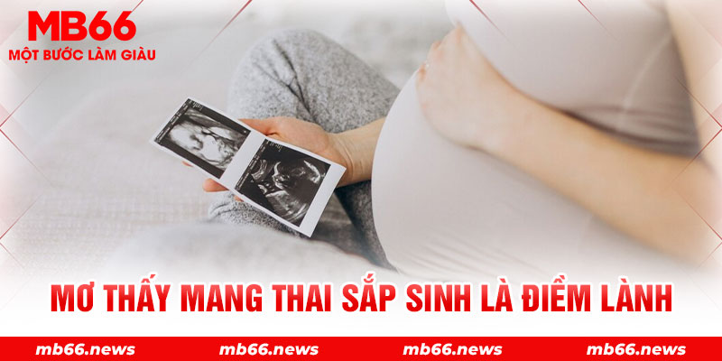 Mơ thấy mang thai sắp sinh là điềm lành