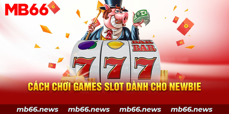 Cách chơi games slot dành cho newbie