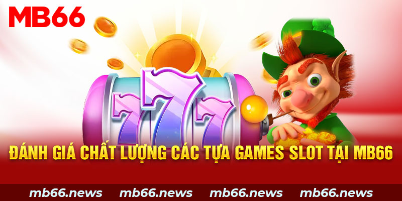 Đánh giá chất lượng các tựa Games Slot tại MB66