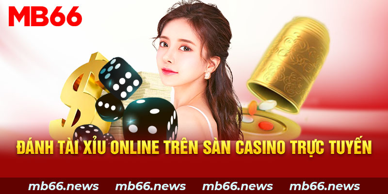 Đánh tài xỉu online trên sàn casino trực tuyến