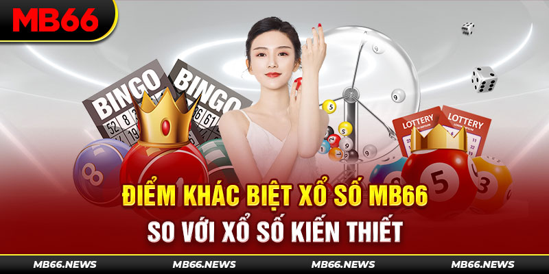 Điểm khác biệt xổ số MB66 so với xổ số kiến thiết 