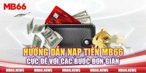 Hướng Dẫn Nạp Tiền MB66 Cực Dễ Với Các Bước Đơn Giản