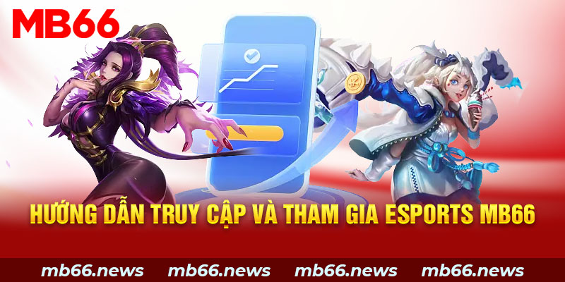 Hướng dẫn truy cập và tham gia Esports MB66