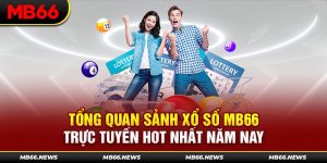 Tổng Quan Sảnh Xổ Số MB66 Trực Tuyến Hot Nhất Năm Nay