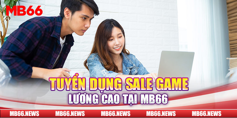 Tuyển dụng sale game lương cao tại MB66