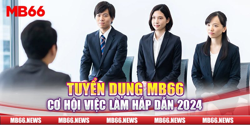 Tuyển dụng MB66 cơ hội việc làm hấp dẫn 2024