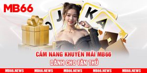 Cẩm Nang Khuyến Mãi MB66 Dành Cho Tân Thủ