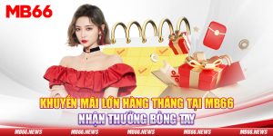 Khuyến Mãi Lớn Hàng Tháng Tại MB66 Nhận Thưởng Bỏng Tay