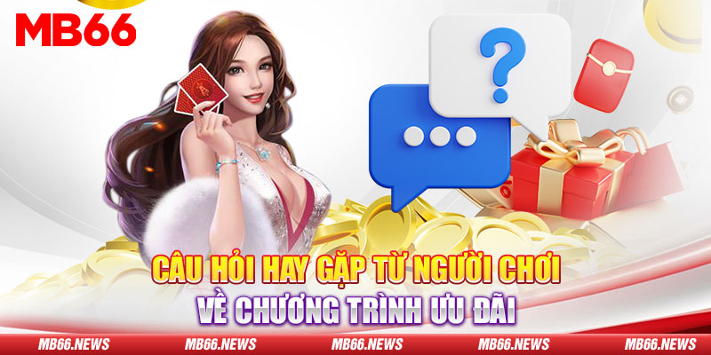 Câu hỏi hay gặp từ người chơi về chương trình ưu đãi