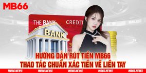 Hướng Dẫn Rút Tiền MB66 Thao Tác Chuẩn Xác Tiền Về Liền Tay