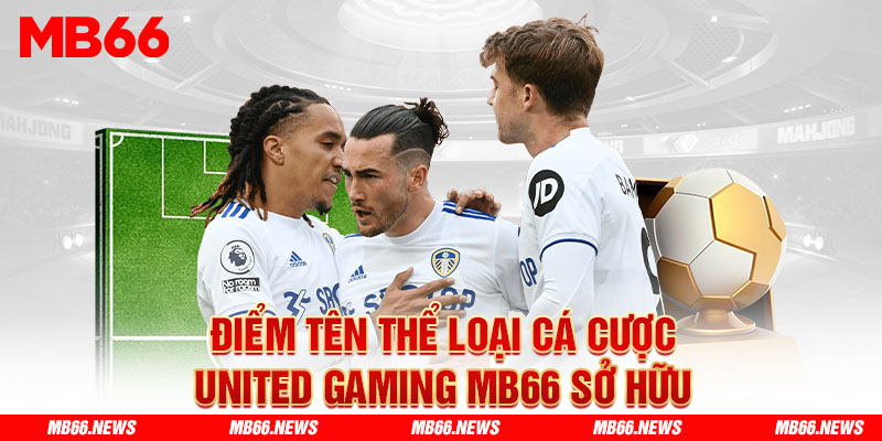 Điểm tên thể loại cá cược United Gaming MB66 sở hữu