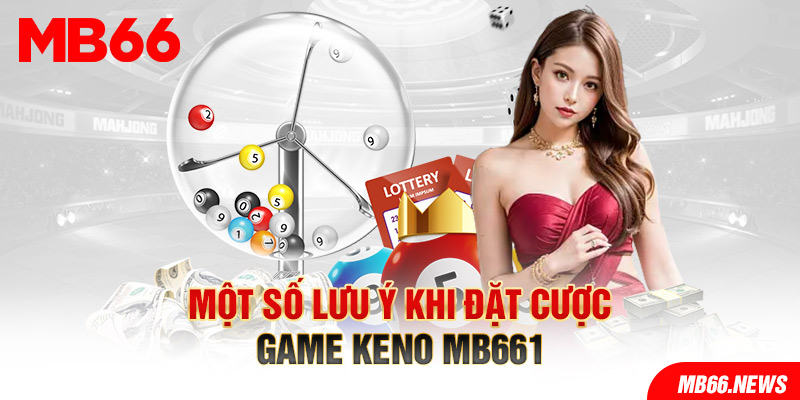 Một số lưu ý khi đặt cược game Keno MB66