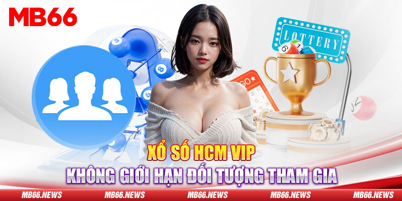 Xổ số Hồ Chí Minh Vip không giới hạn đối tượng tham gia