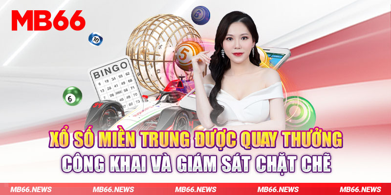 Xổ số miền Trung được quay thưởng công khai và giám sát chặt chẽ