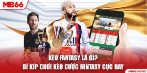 Kèo Fantasy Là Gì? Bí Kíp Chơi Kèo Cược Fantasy Cực Hay