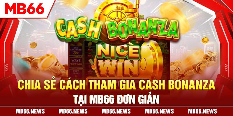 Chia sẻ cách tham gia Cash Bonanza tại MB66 đơn giản