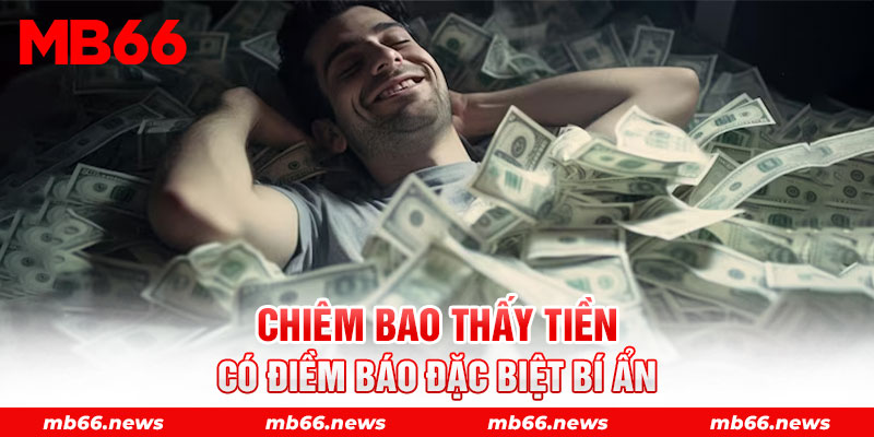 Chiêm bao thấy tiền có điềm báo đặc biệt bí ẩn