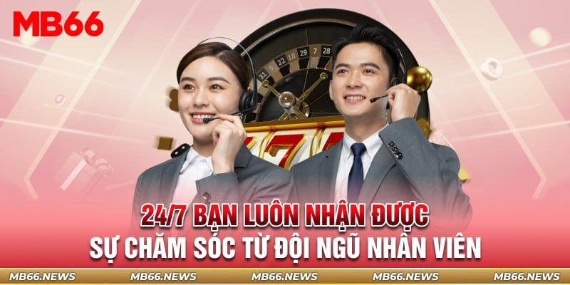 24/7 bạn luôn nhận được sự chăm sóc từ đội ngũ nhân viên