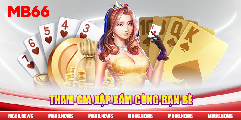 Tham gia xập xám cùng bạn bè