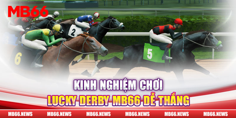 Kinh nghiệm chơi Lucky Derby MB66 dễ thắng