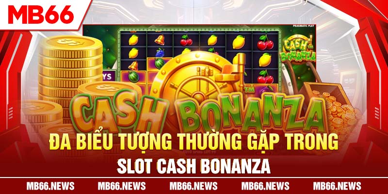 Đa biểu tượng thường gặp trong slot Cash Bonanza