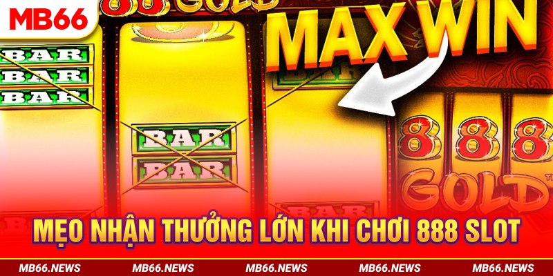 Mẹo nhận thưởng lớn khi chơi 888 slot