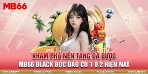 Khám phá nền tảng cá cược MB66 black độc đáo có 1 0 2 hiện nay