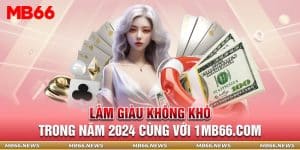 Làm giàu không khó trong năm 2024 cùng với 1mb66 com