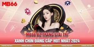 MB66 bz trang giải trí xanh chín đẳng cấp hot nhất 2024