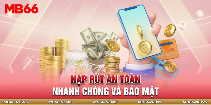 Nạp rút an toàn nhanh chóng và bảo mật