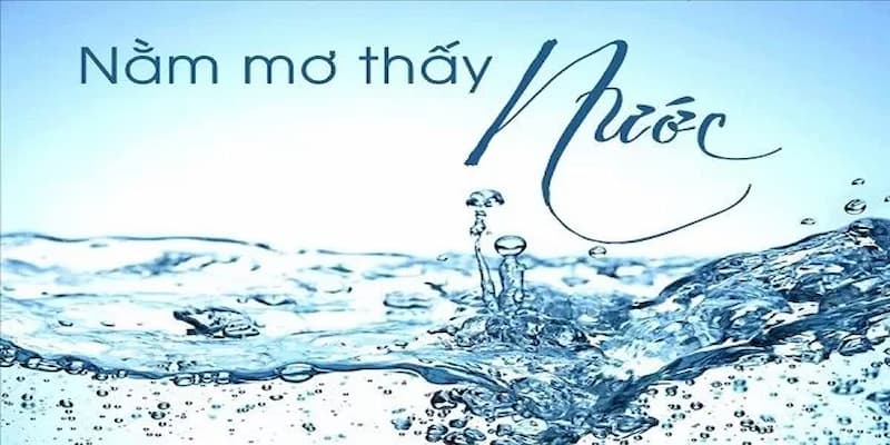 Giải mã những thông tin xoay quanh giấc mơ thấy nước