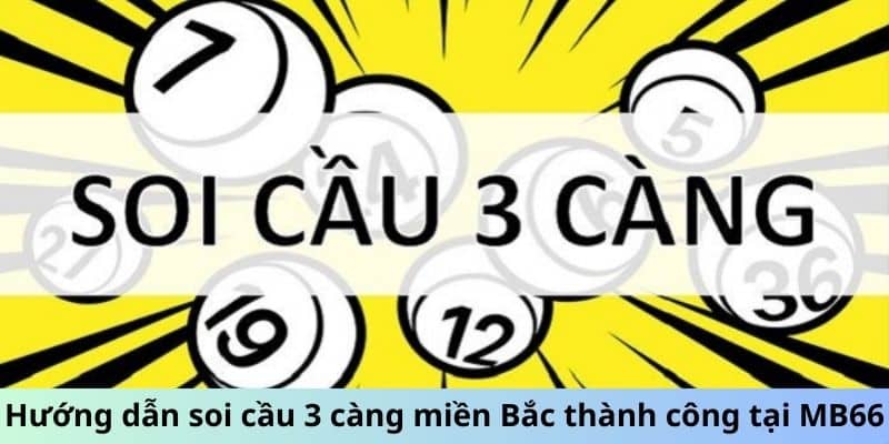 Hướng dẫn soi cầu 3 càng miền Bắc thành công tại MB66