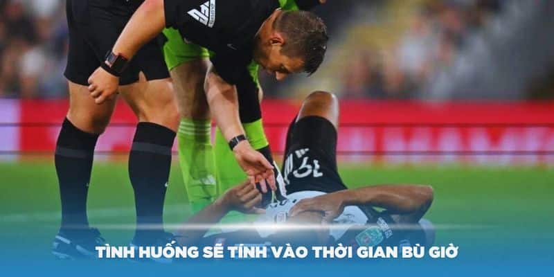 Một số tình huống trọng tài sẽ tính vào thời gian bù giờ