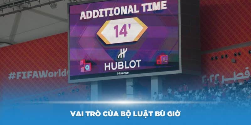 Vai trò của bộ luật bù giờ mà FIFA quy định