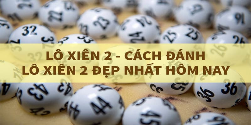 Cách đánh lô xiên 2 cho người mới bắt đầu