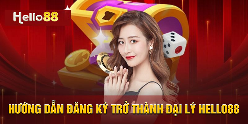 Hướng dẫn đăng ký trở thành đại lý của Hello88