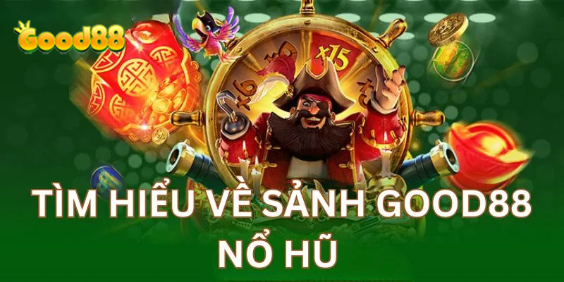 Tìm hiểu sơ lược về sảnh game nổ hũ Good88